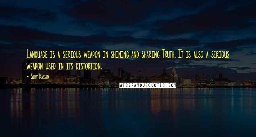 Suzy Kassem Quotes: Language is a serious weapon in shining and sharing Truth. It is also a serious weapon used in its distortion.