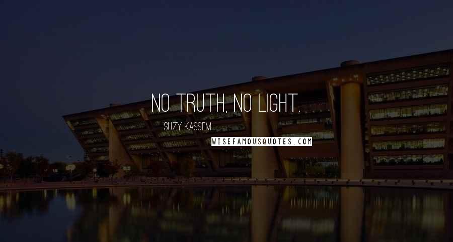 Suzy Kassem Quotes: No truth, no light.