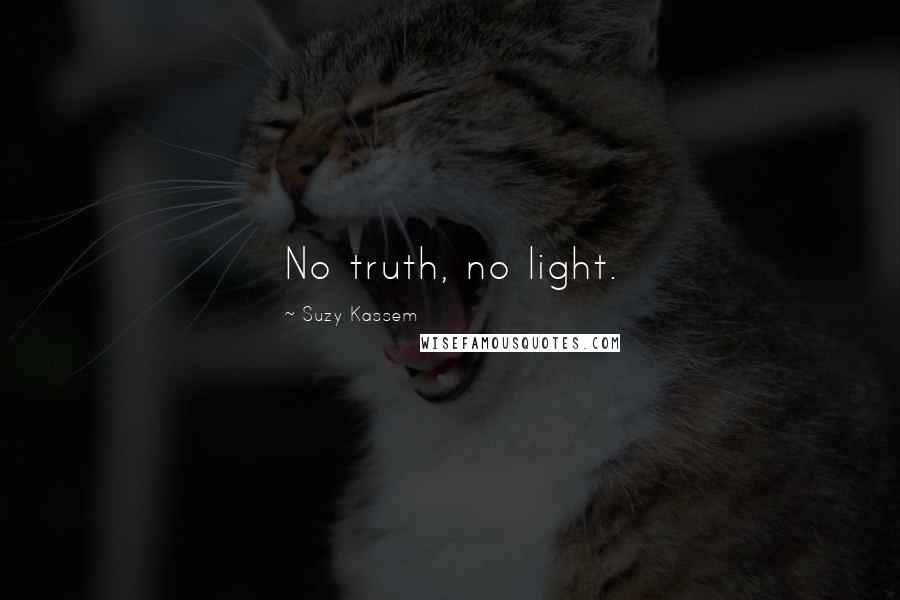 Suzy Kassem Quotes: No truth, no light.