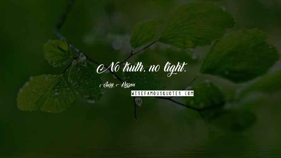 Suzy Kassem Quotes: No truth, no light.