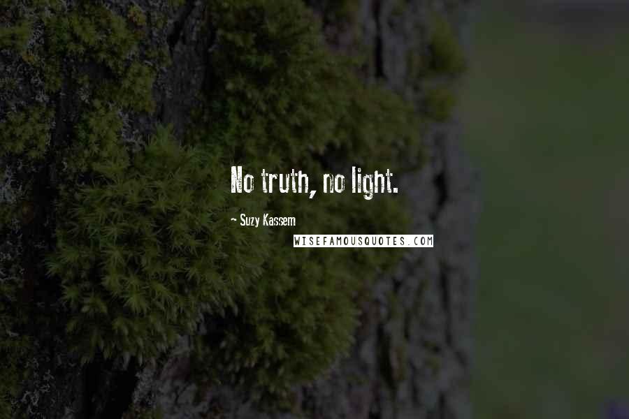 Suzy Kassem Quotes: No truth, no light.