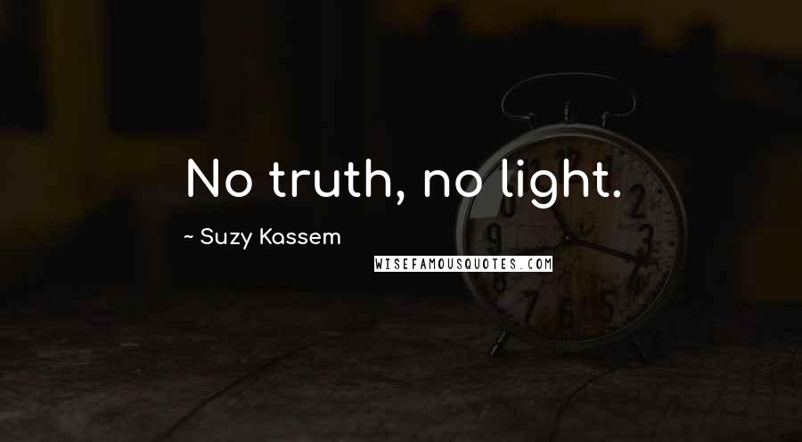 Suzy Kassem Quotes: No truth, no light.