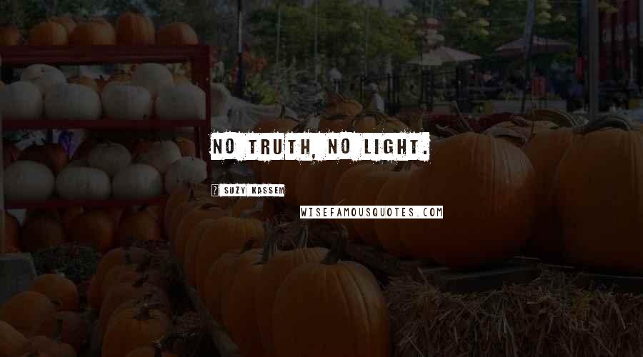 Suzy Kassem Quotes: No truth, no light.