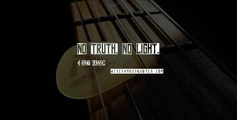 Suzy Kassem Quotes: No truth, no light.