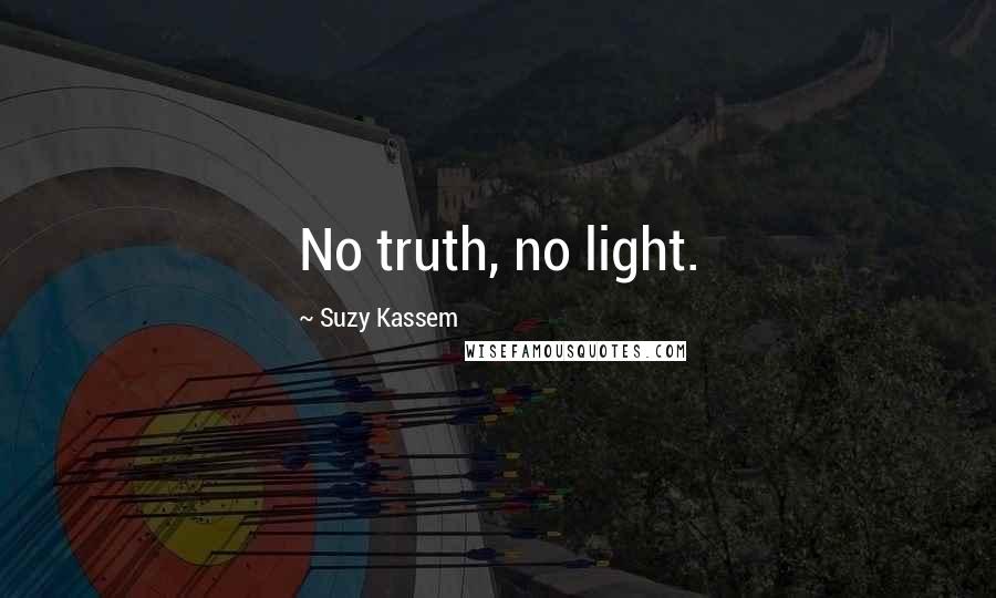 Suzy Kassem Quotes: No truth, no light.