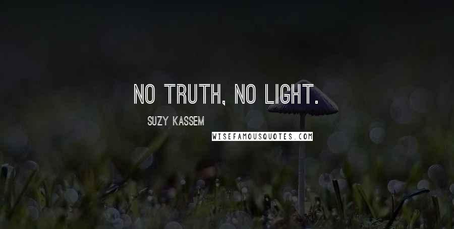 Suzy Kassem Quotes: No truth, no light.
