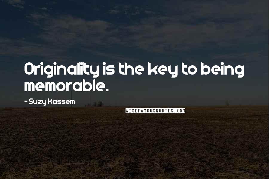 Suzy Kassem Quotes: Originality is the key to being memorable.