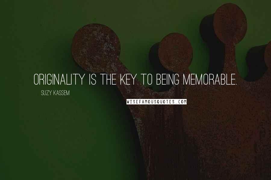 Suzy Kassem Quotes: Originality is the key to being memorable.