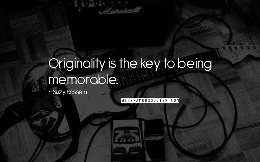 Suzy Kassem Quotes: Originality is the key to being memorable.