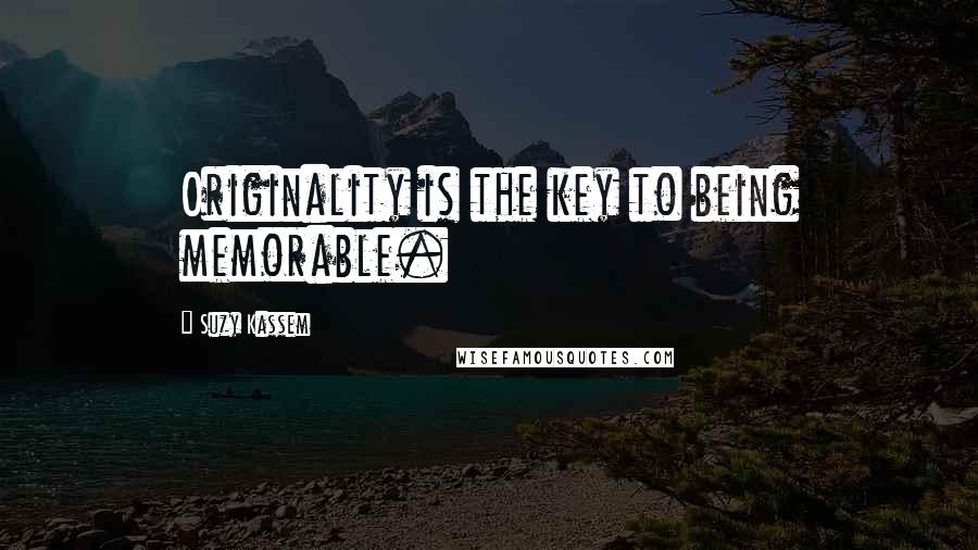 Suzy Kassem Quotes: Originality is the key to being memorable.