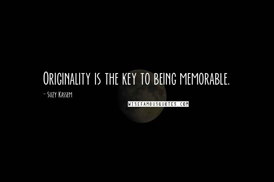 Suzy Kassem Quotes: Originality is the key to being memorable.