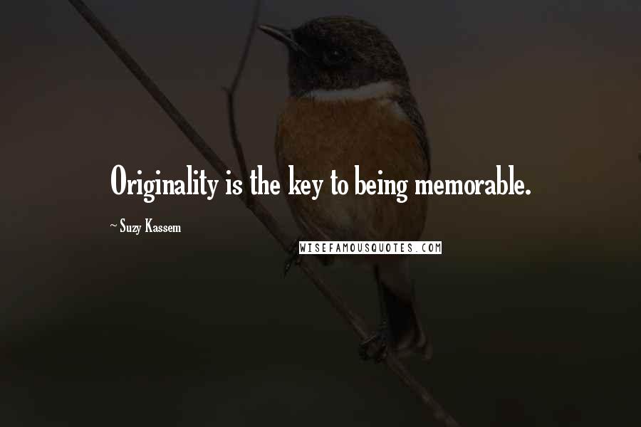 Suzy Kassem Quotes: Originality is the key to being memorable.