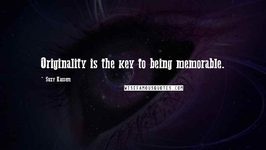 Suzy Kassem Quotes: Originality is the key to being memorable.