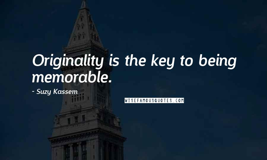 Suzy Kassem Quotes: Originality is the key to being memorable.