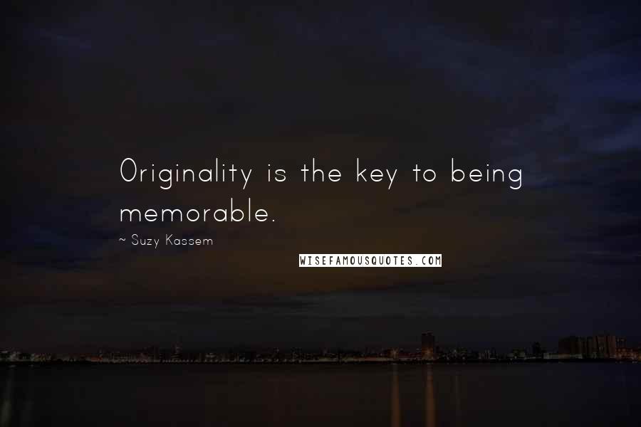 Suzy Kassem Quotes: Originality is the key to being memorable.