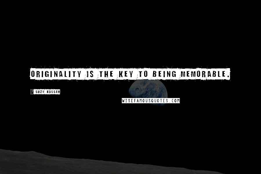Suzy Kassem Quotes: Originality is the key to being memorable.
