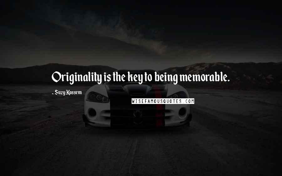 Suzy Kassem Quotes: Originality is the key to being memorable.