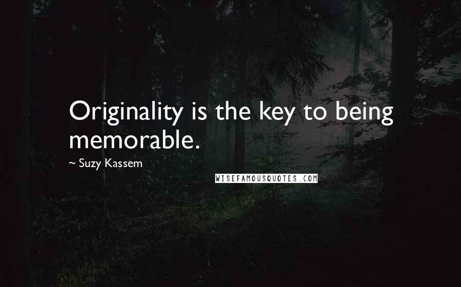 Suzy Kassem Quotes: Originality is the key to being memorable.