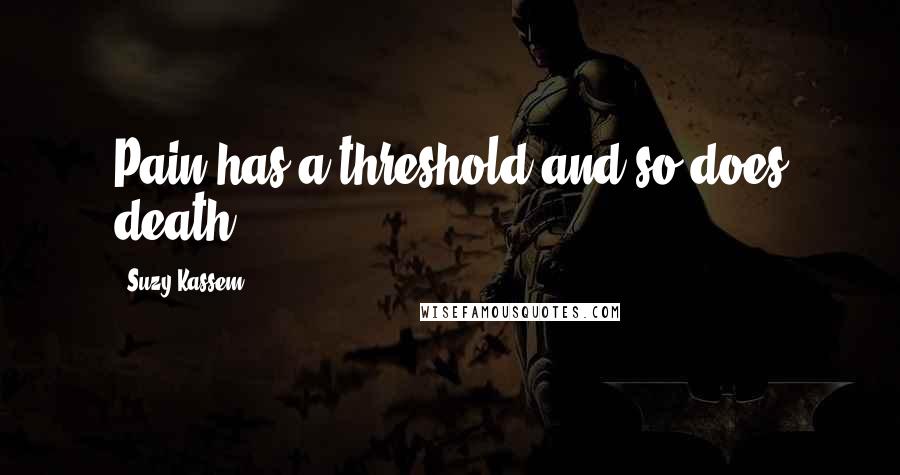 Suzy Kassem Quotes: Pain has a threshold and so does death.