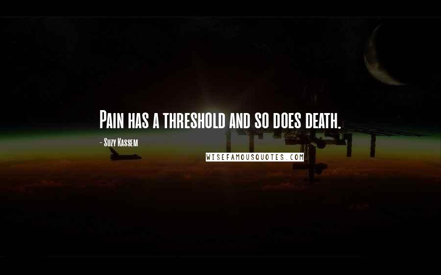 Suzy Kassem Quotes: Pain has a threshold and so does death.