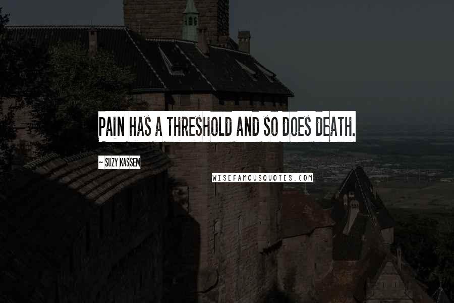 Suzy Kassem Quotes: Pain has a threshold and so does death.