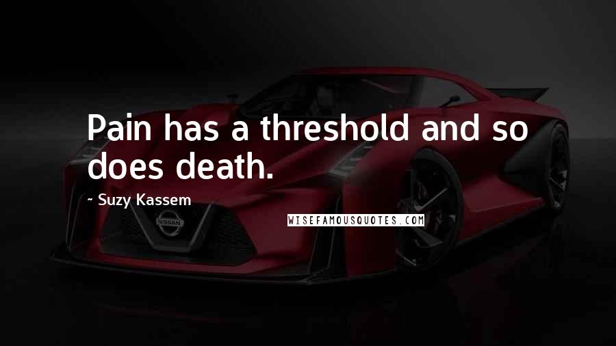 Suzy Kassem Quotes: Pain has a threshold and so does death.