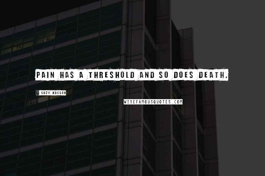 Suzy Kassem Quotes: Pain has a threshold and so does death.