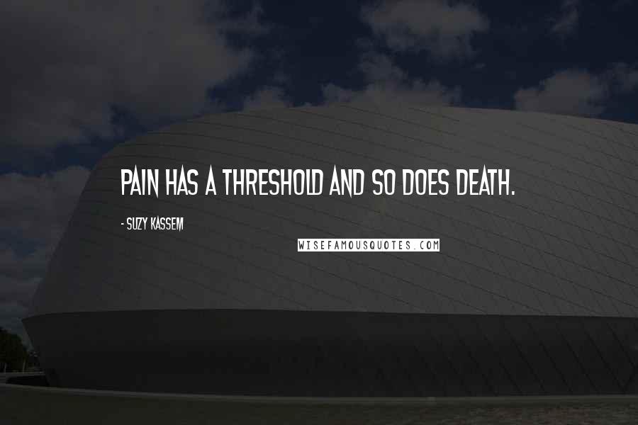 Suzy Kassem Quotes: Pain has a threshold and so does death.