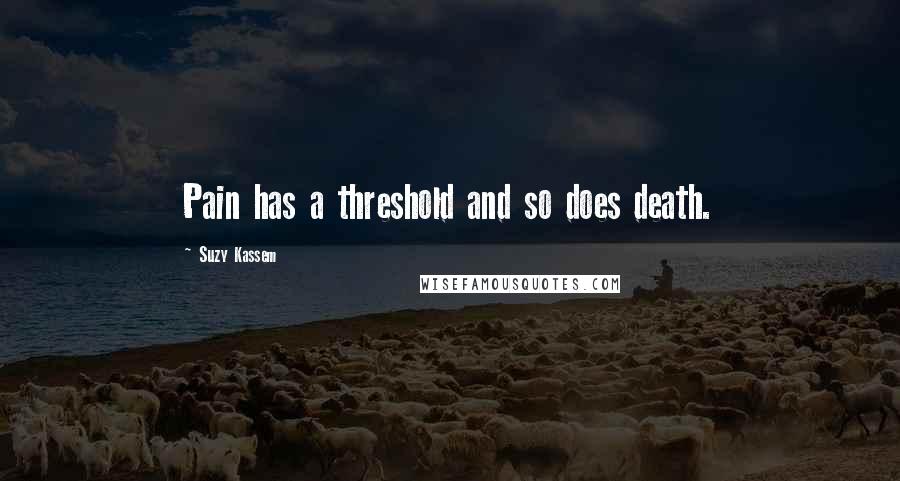 Suzy Kassem Quotes: Pain has a threshold and so does death.