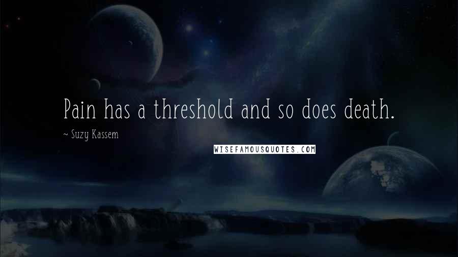 Suzy Kassem Quotes: Pain has a threshold and so does death.