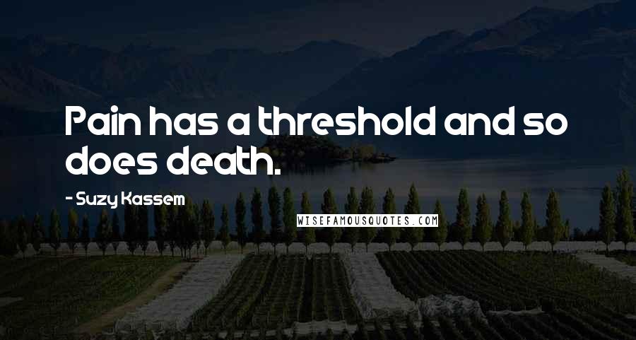 Suzy Kassem Quotes: Pain has a threshold and so does death.