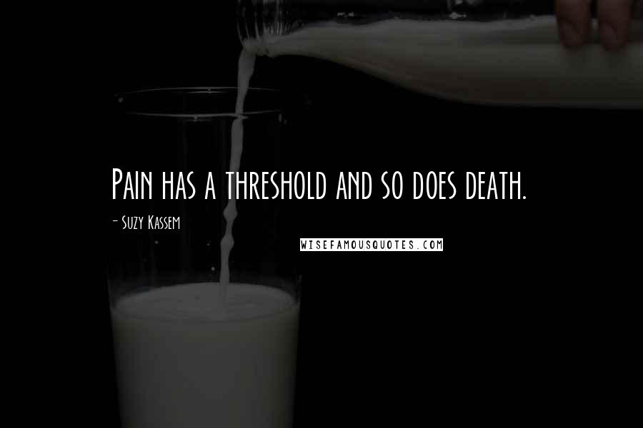 Suzy Kassem Quotes: Pain has a threshold and so does death.