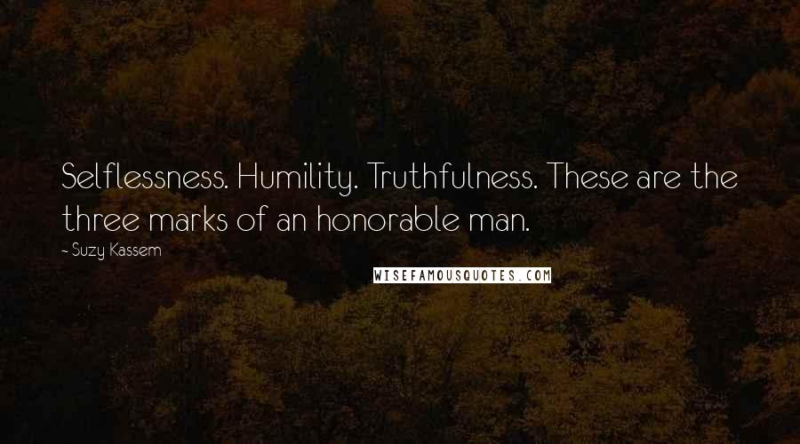 Suzy Kassem Quotes: Selflessness. Humility. Truthfulness. These are the three marks of an honorable man.