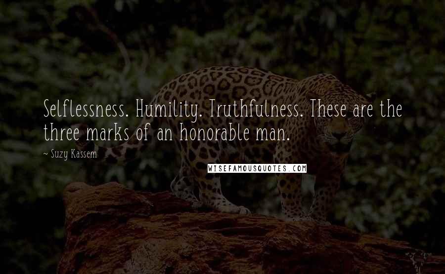 Suzy Kassem Quotes: Selflessness. Humility. Truthfulness. These are the three marks of an honorable man.