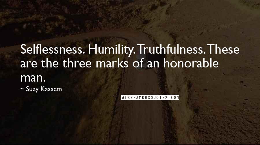 Suzy Kassem Quotes: Selflessness. Humility. Truthfulness. These are the three marks of an honorable man.