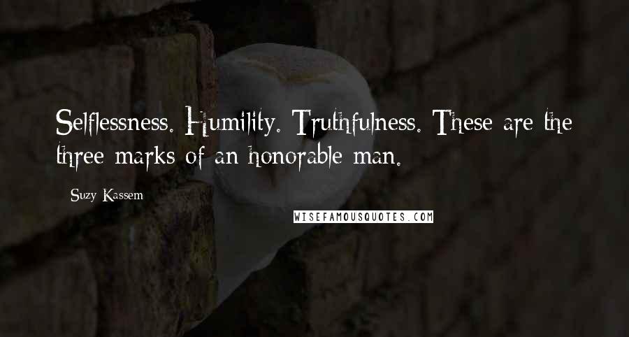 Suzy Kassem Quotes: Selflessness. Humility. Truthfulness. These are the three marks of an honorable man.
