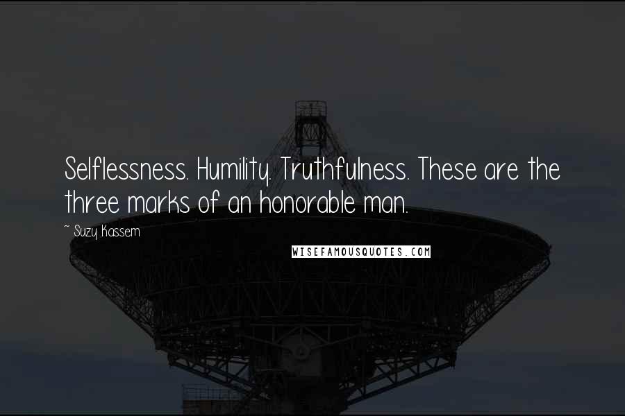 Suzy Kassem Quotes: Selflessness. Humility. Truthfulness. These are the three marks of an honorable man.