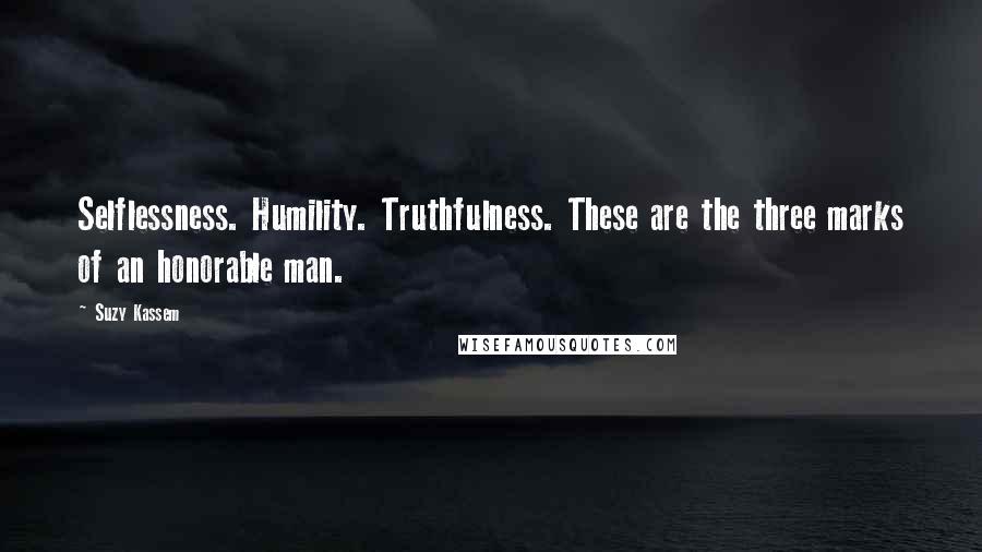 Suzy Kassem Quotes: Selflessness. Humility. Truthfulness. These are the three marks of an honorable man.