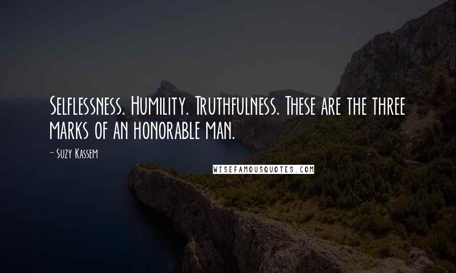 Suzy Kassem Quotes: Selflessness. Humility. Truthfulness. These are the three marks of an honorable man.