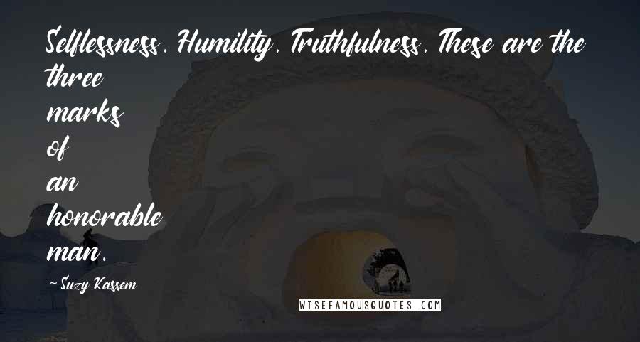 Suzy Kassem Quotes: Selflessness. Humility. Truthfulness. These are the three marks of an honorable man.