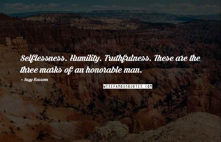 Suzy Kassem Quotes: Selflessness. Humility. Truthfulness. These are the three marks of an honorable man.