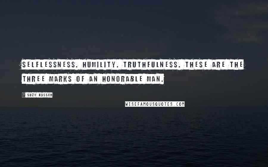 Suzy Kassem Quotes: Selflessness. Humility. Truthfulness. These are the three marks of an honorable man.