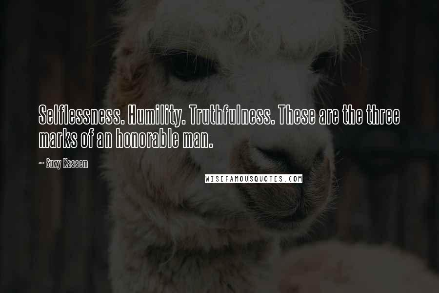 Suzy Kassem Quotes: Selflessness. Humility. Truthfulness. These are the three marks of an honorable man.