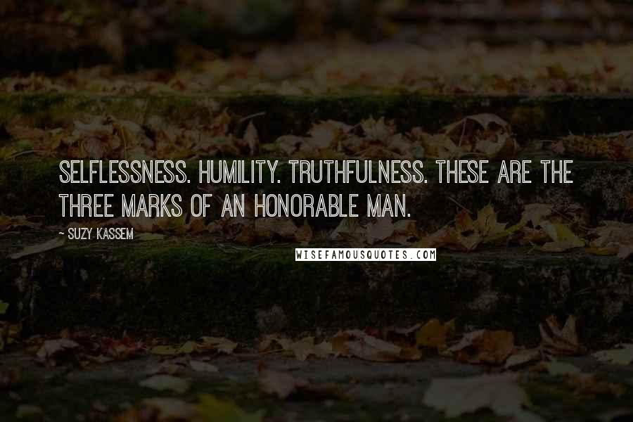 Suzy Kassem Quotes: Selflessness. Humility. Truthfulness. These are the three marks of an honorable man.