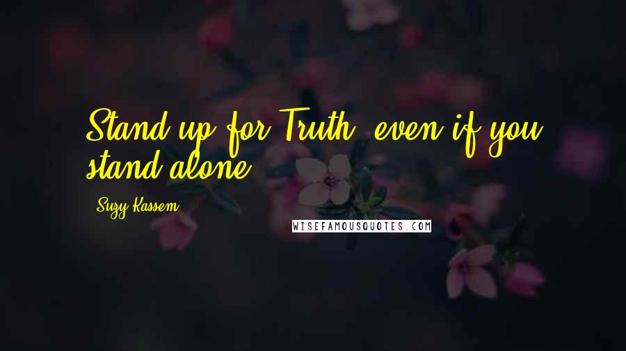 Suzy Kassem Quotes: Stand up for Truth, even if you stand alone.