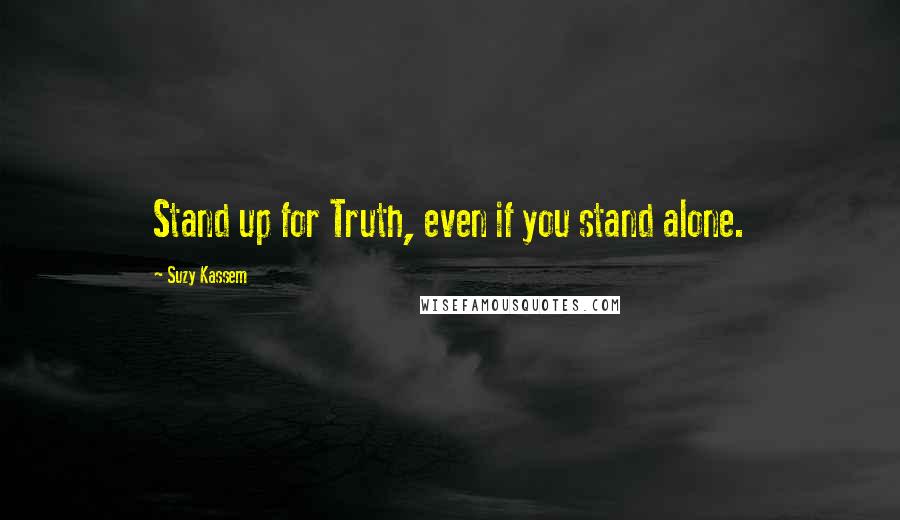 Suzy Kassem Quotes: Stand up for Truth, even if you stand alone.