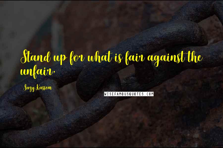 Suzy Kassem Quotes: Stand up for what is fair against the unfair.