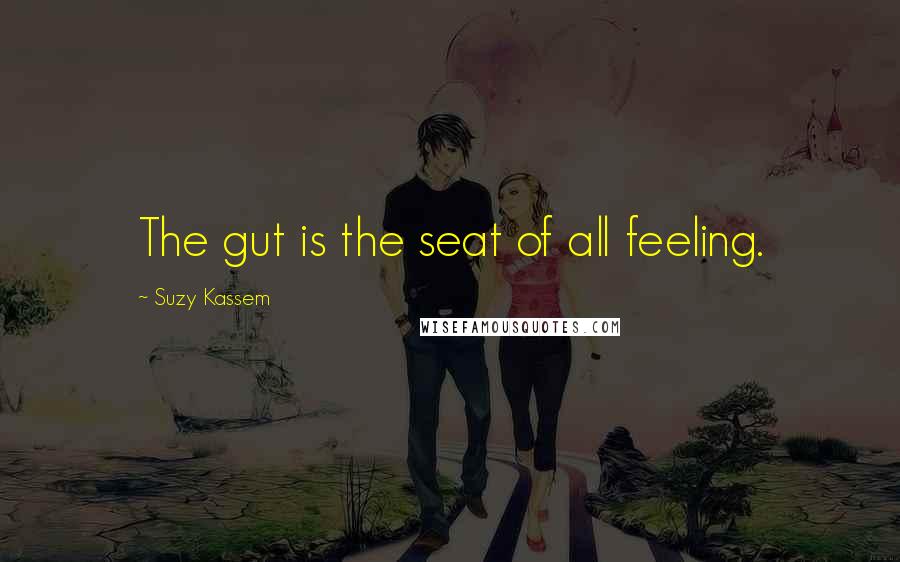 Suzy Kassem Quotes: The gut is the seat of all feeling.