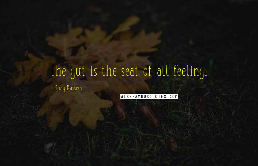 Suzy Kassem Quotes: The gut is the seat of all feeling.