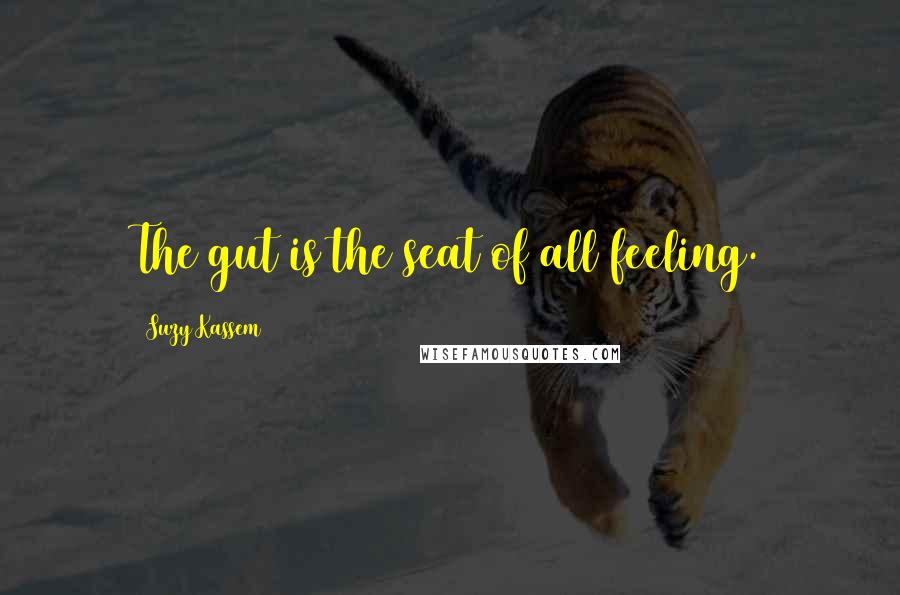 Suzy Kassem Quotes: The gut is the seat of all feeling.
